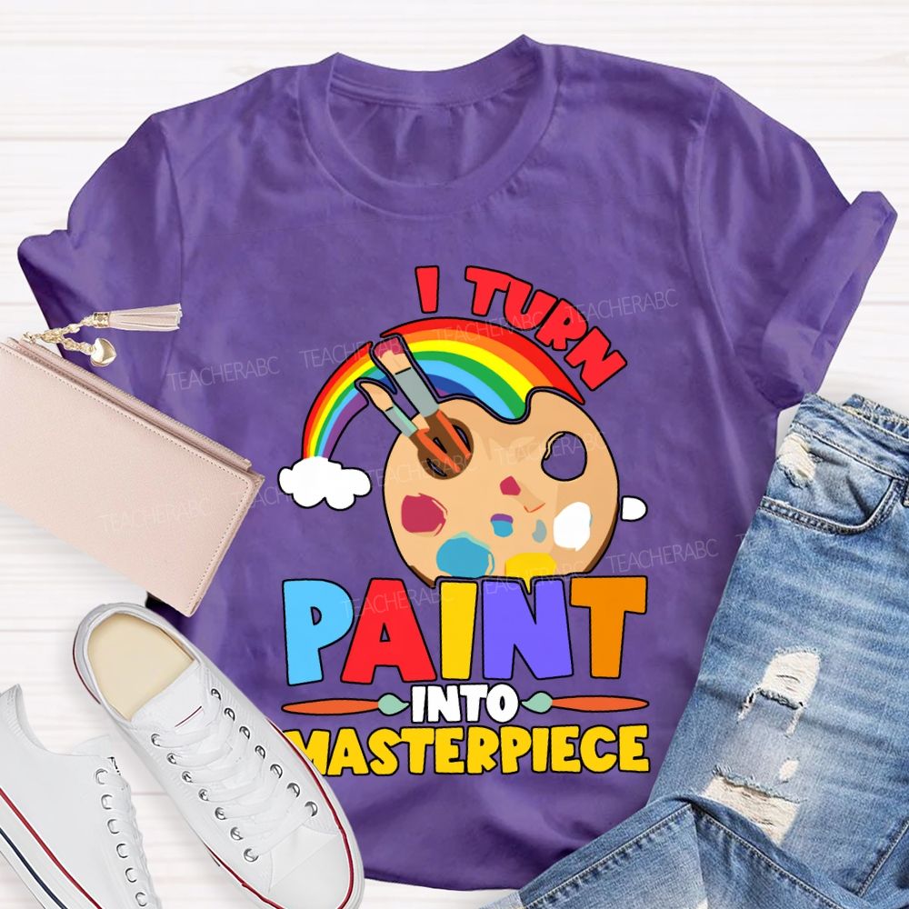 I Turn Paint Into Masterpiece Art Teacher T-shirt