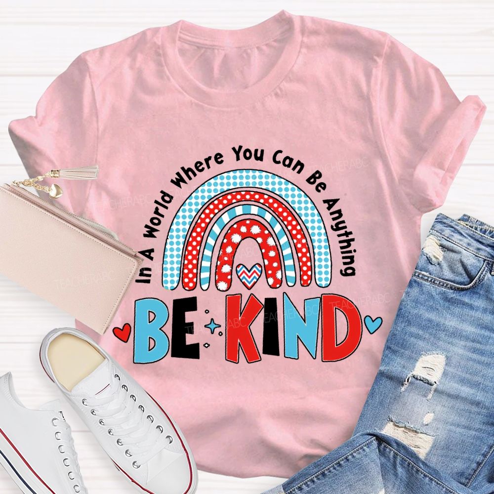 In A World Where You Can Be Anything Be Kind T-shirt