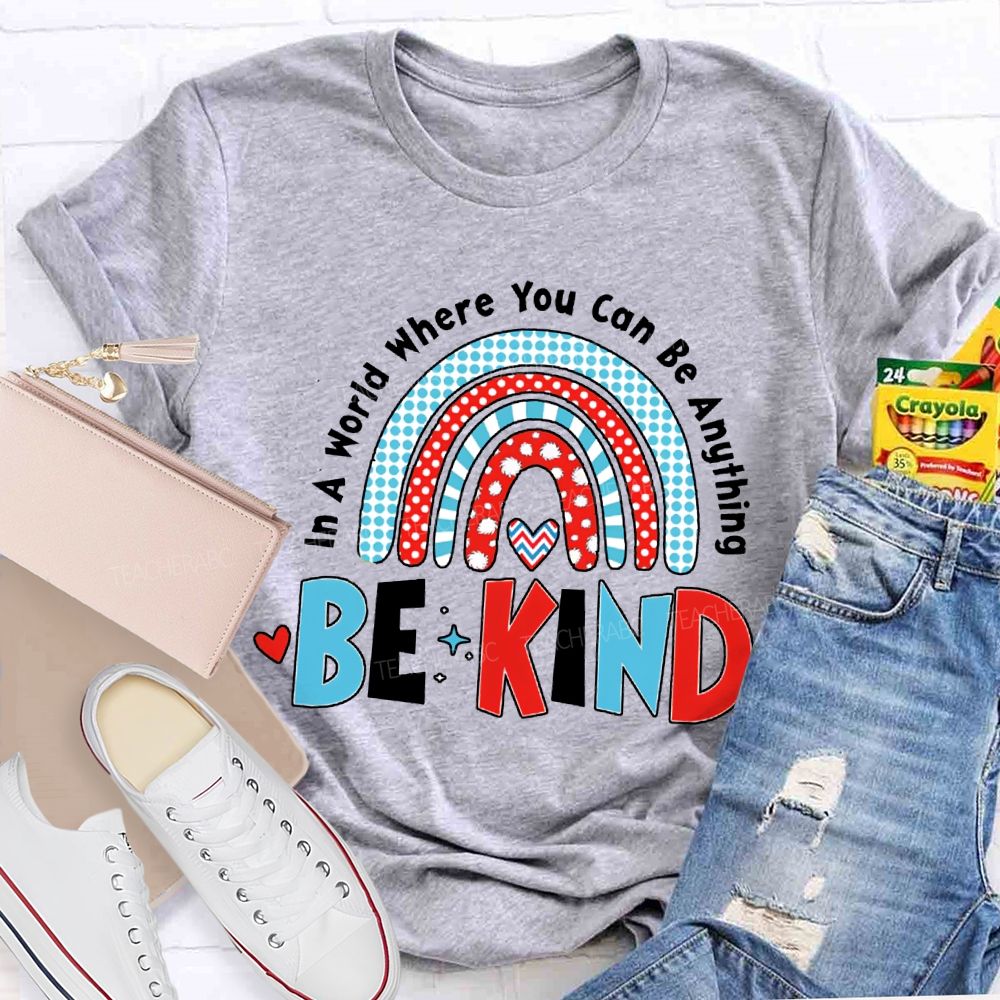 In A World Where You Can Be Anything Be Kind T-shirt