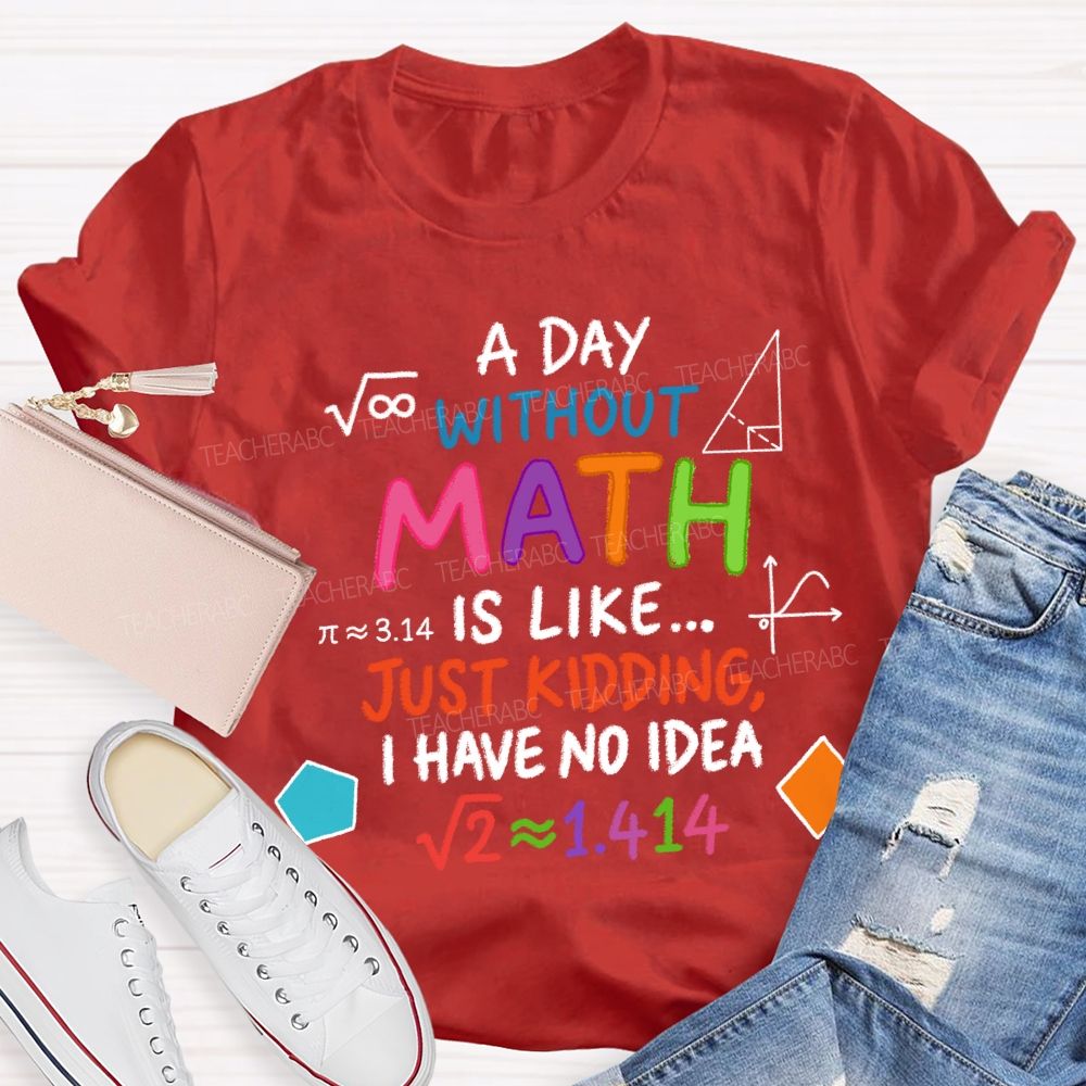 A Day Without Math Is Like Have No Idea Colorful Letter T-Shirt