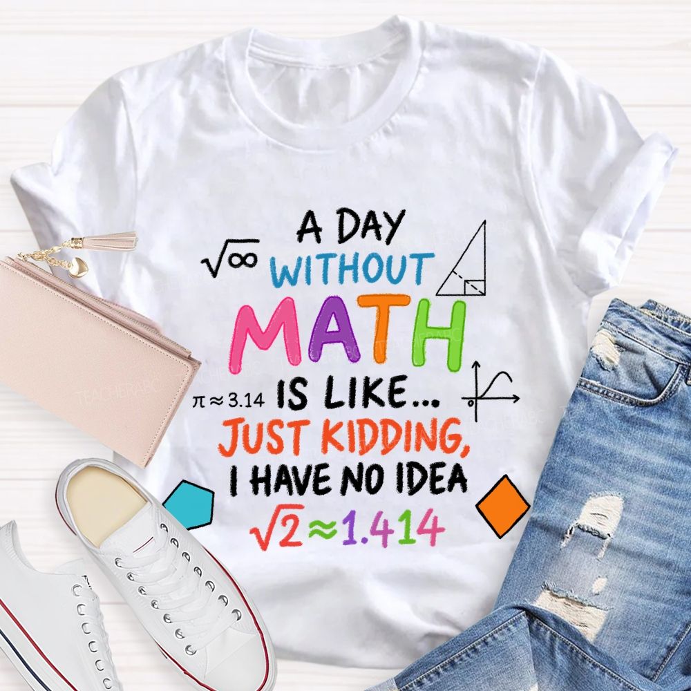 A Day Without Math Is Like Have No Idea Colorful Letter T-Shirt