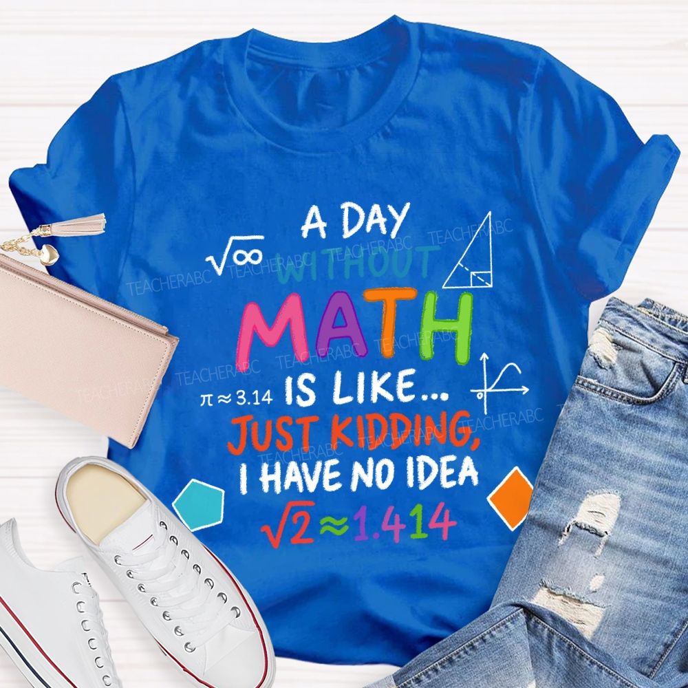 A Day Without Math Is Like Have No Idea Colorful Letter T-Shirt