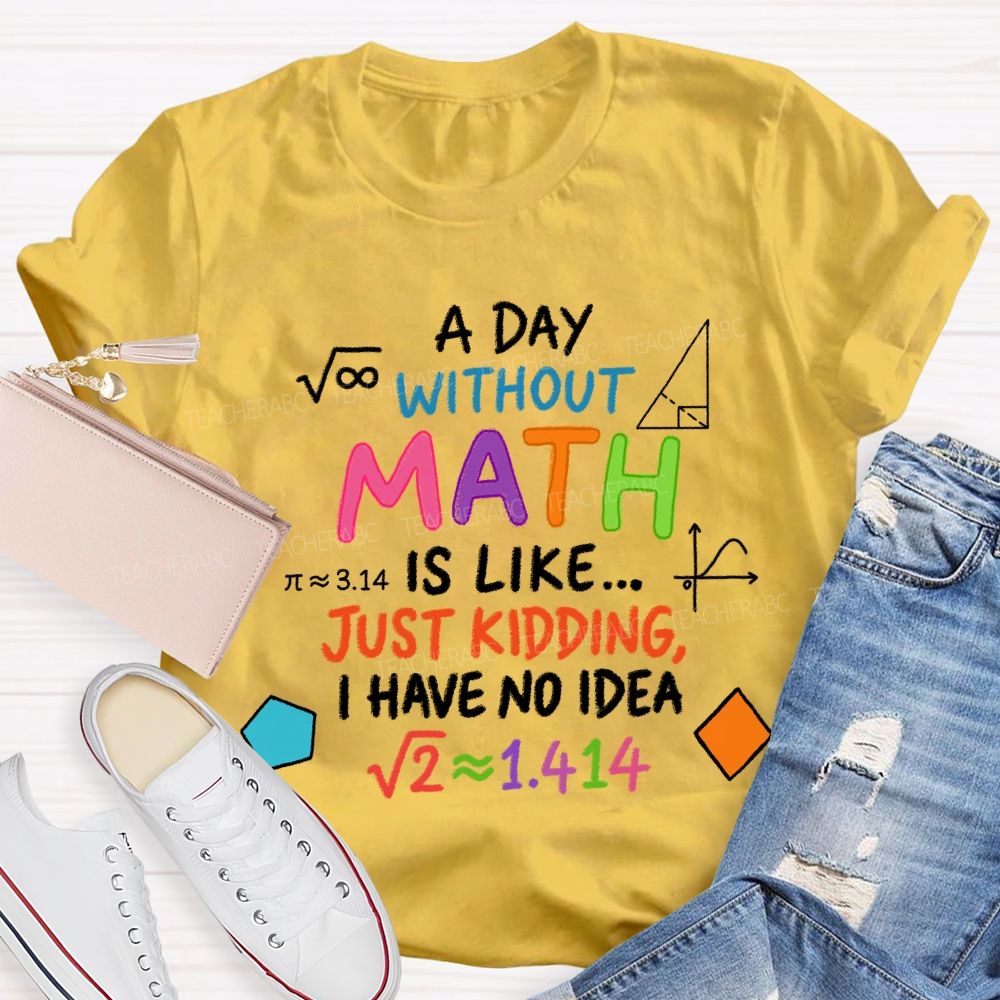 A Day Without Math Is Like Have No Idea Colorful Letter T-Shirt