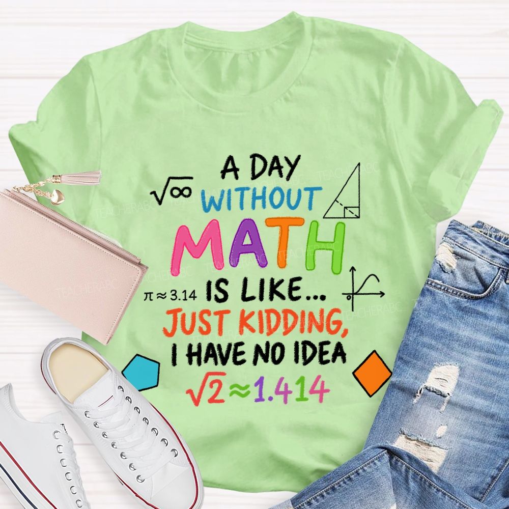 A Day Without Math Is Like Have No Idea Colorful Letter T-Shirt