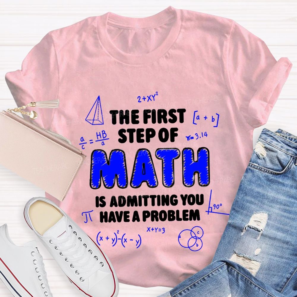 The First Step Of Math Is Admitting You Have A Problem T-Shirt