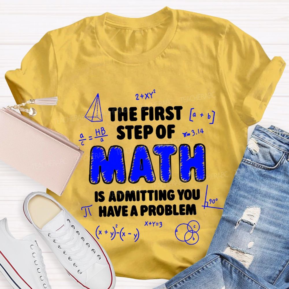 The First Step Of Math Is Admitting You Have A Problem T-Shirt