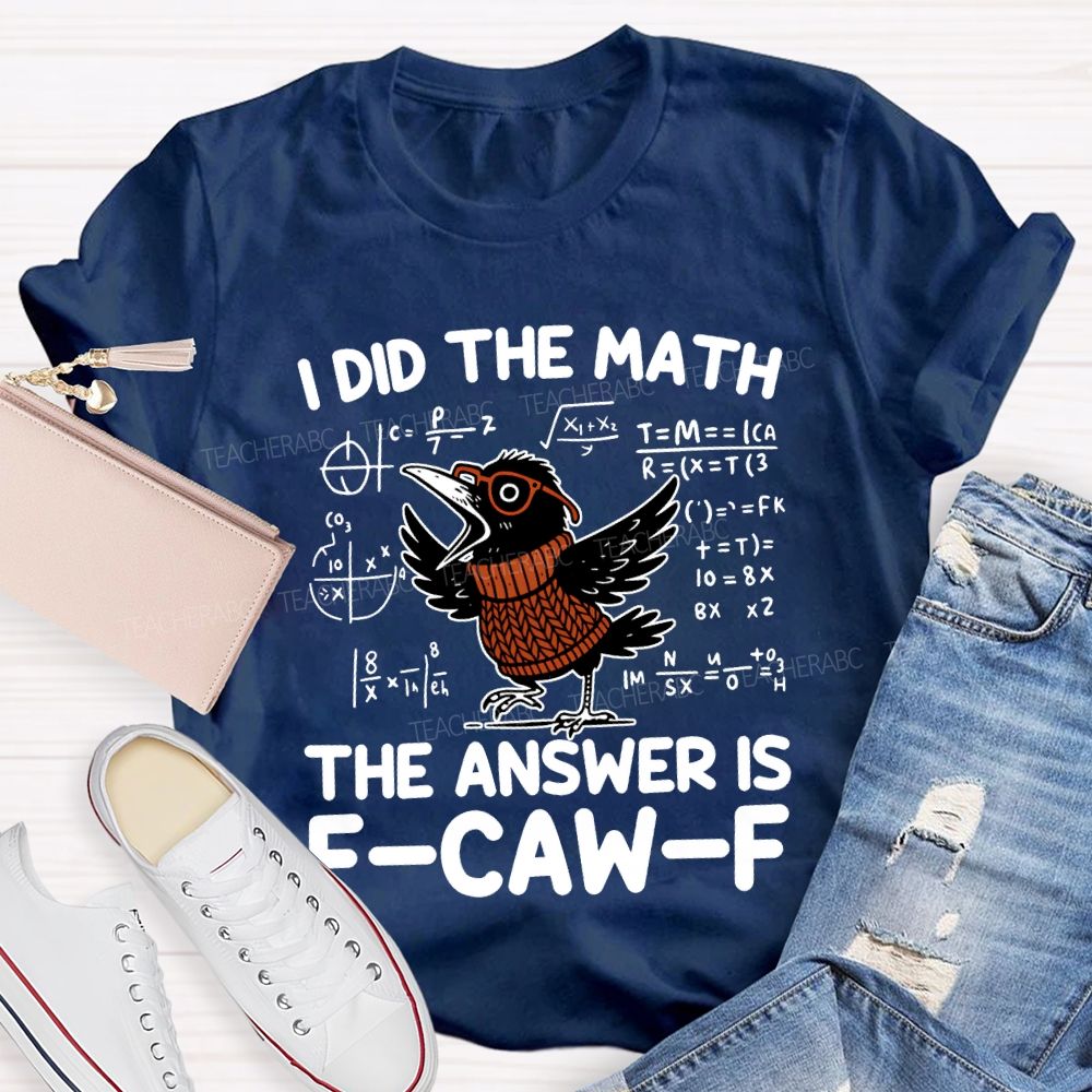 I Did The Math The Answer Is F-Caw-F T-shirt