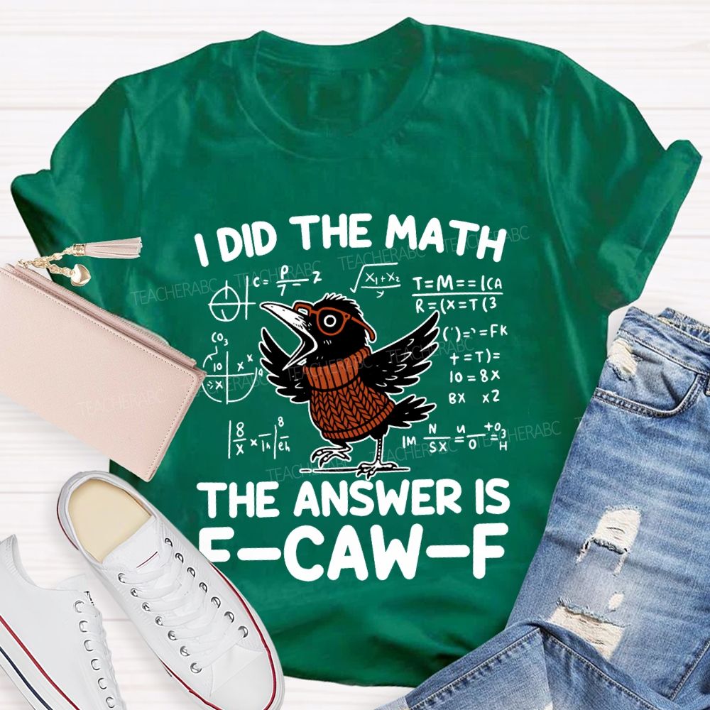 I Did The Math The Answer Is F-Caw-F T-shirt