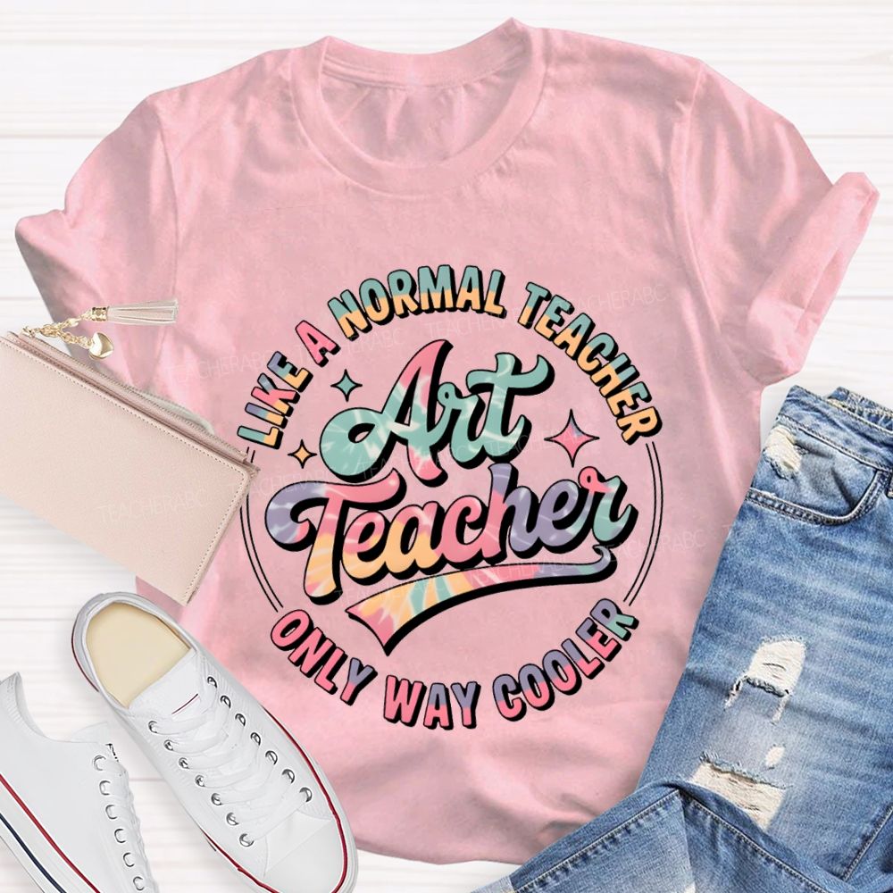 Art Teacher Like A Normal Teacher Only Way Cooler T-shirt