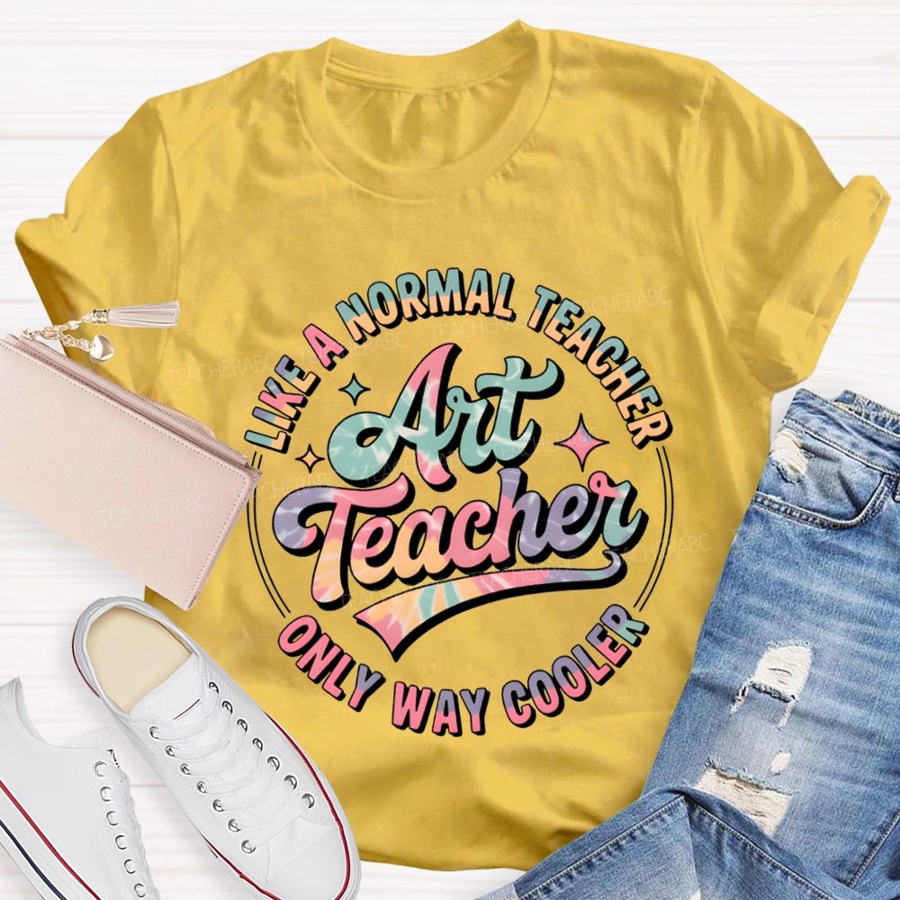 Art Teacher Like A Normal Teacher Only Way Cooler T-shirt