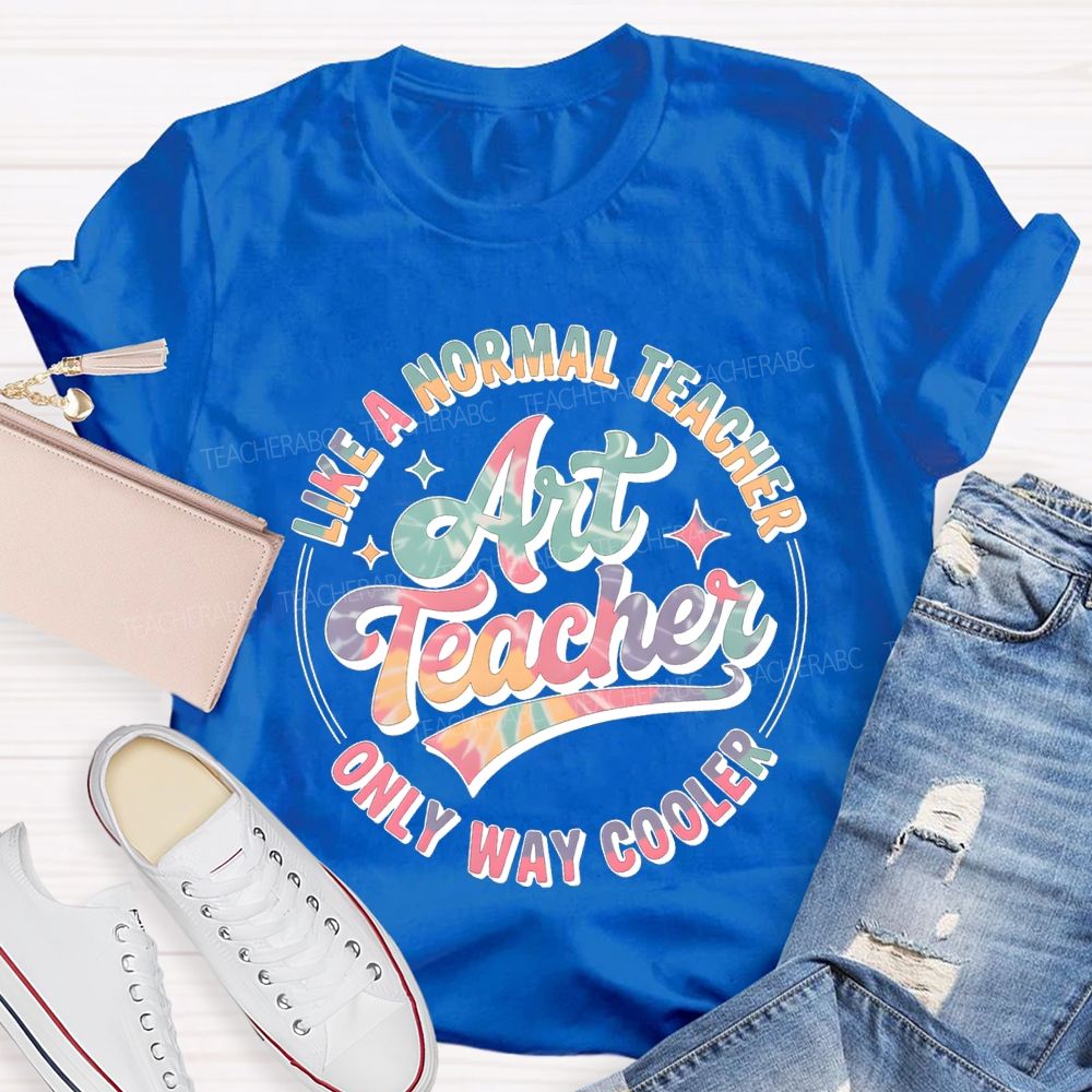Art Teacher Like A Normal Teacher Only Way Cooler T-shirt