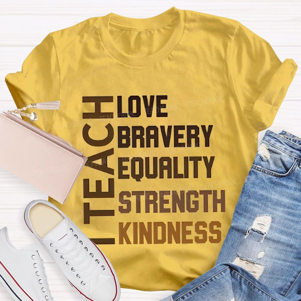 I Teach Love Bravery Equality Strength Kindness Teacher T-shirt