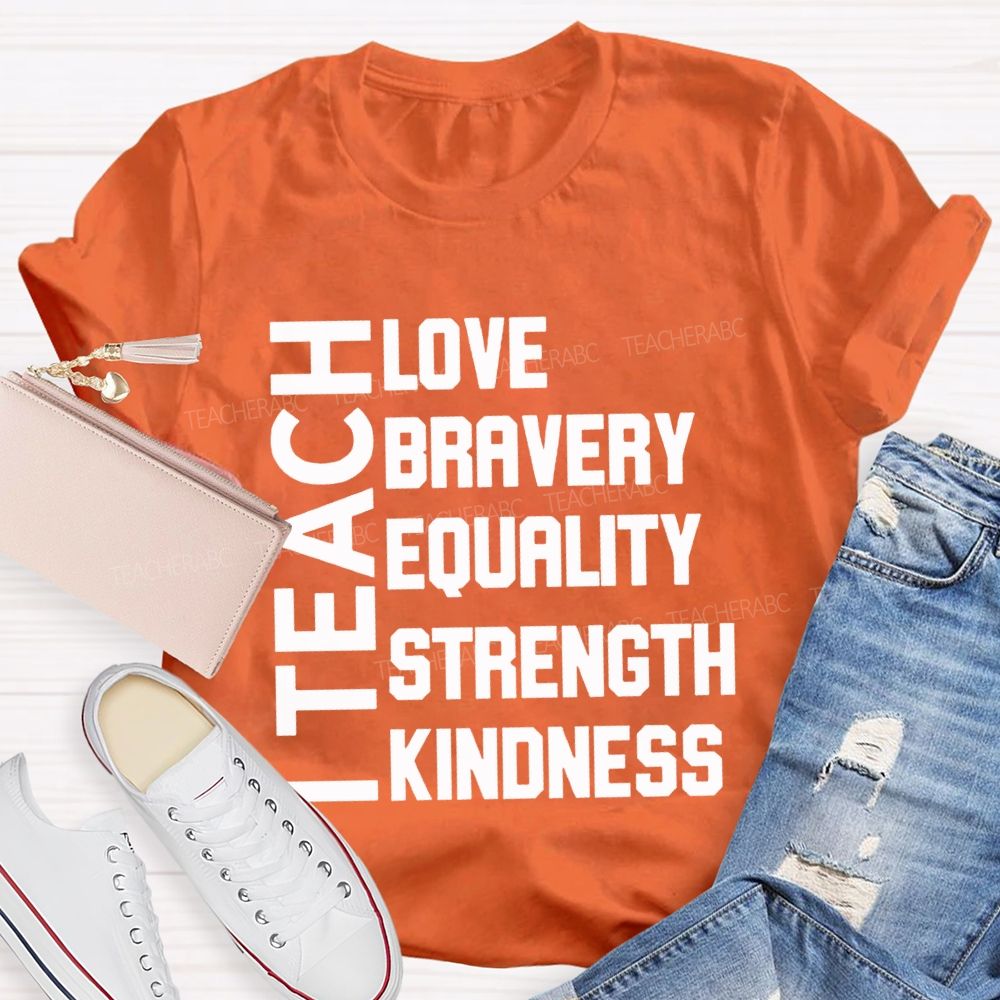 I Teach Love Bravery Equality Strength Kindness Teacher T-shirt