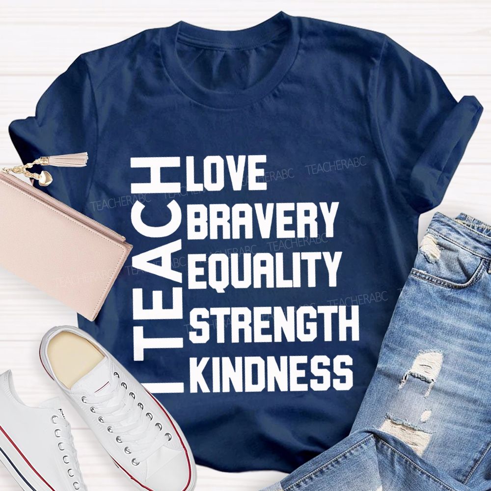 I Teach Love Bravery Equality Strength Kindness Teacher T-shirt