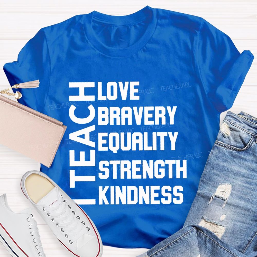 I Teach Love Bravery Equality Strength Kindness Teacher T-shirt