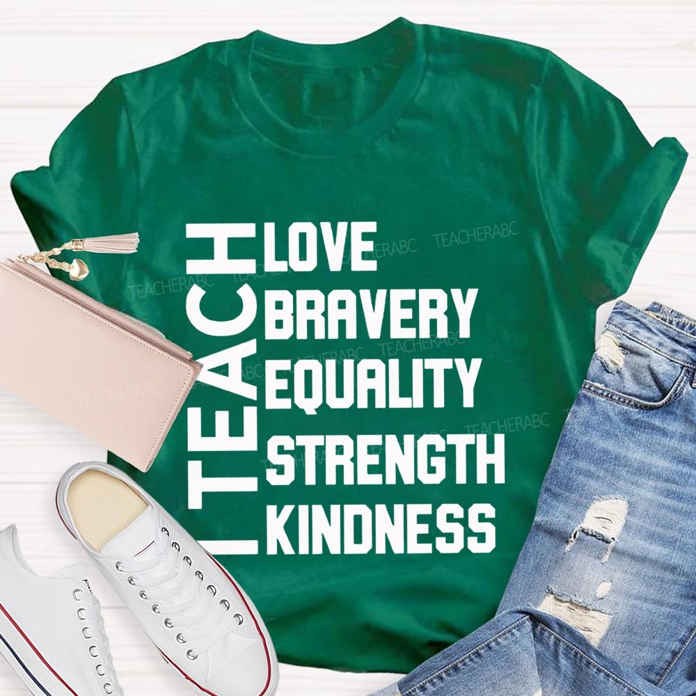 I Teach Love Bravery Equality Strength Kindness Teacher T-shirt