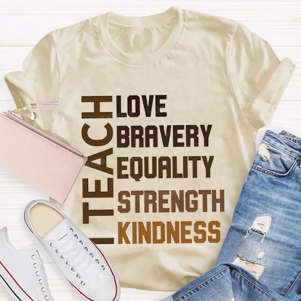 I Teach Love Bravery Equality Strength Kindness Teacher T-shirt