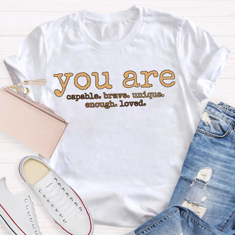 You Are Capable Brave Unique Enough Loved T-shirt
