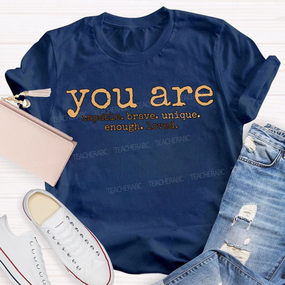 You Are Capable Brave Unique Enough Loved T-shirt
