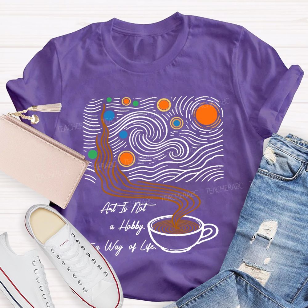 Art Is Not A Hobby It’S A Way Of Life Art Teacher T-Shirt