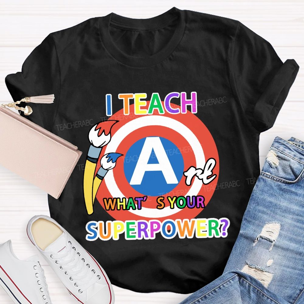 I Teach Art What’s Your Superpower Art Teacher T-Shirt