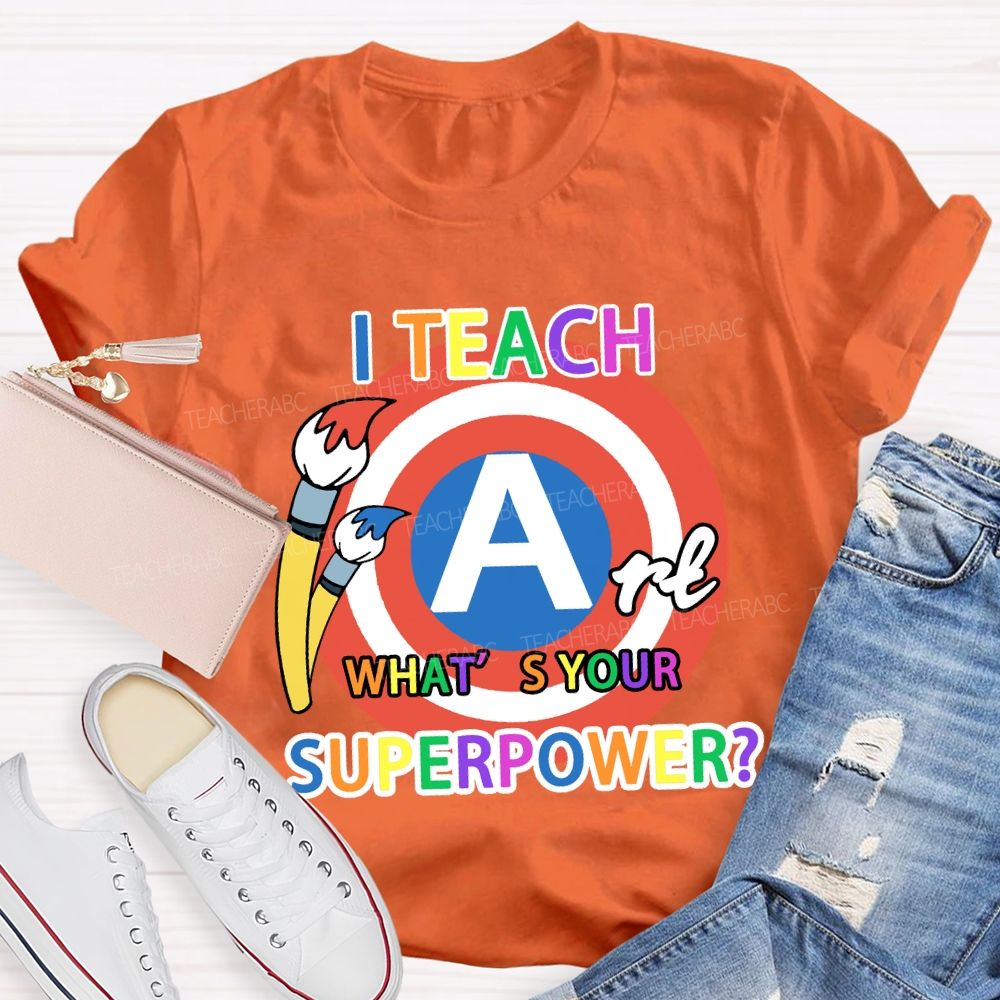 I Teach Art What’s Your Superpower Art Teacher T-Shirt
