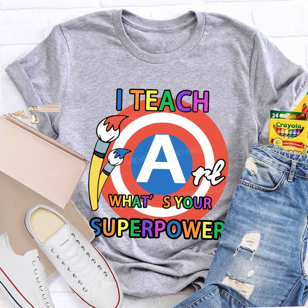 I Teach Art What’s Your Superpower Art Teacher T-Shirt