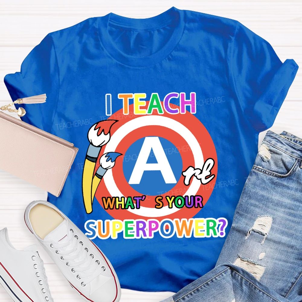 I Teach Art What’s Your Superpower Art Teacher T-Shirt