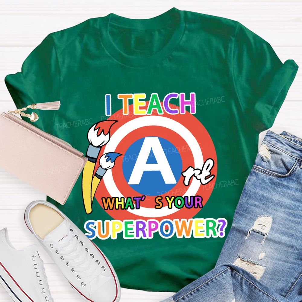 I Teach Art What’s Your Superpower Art Teacher T-Shirt