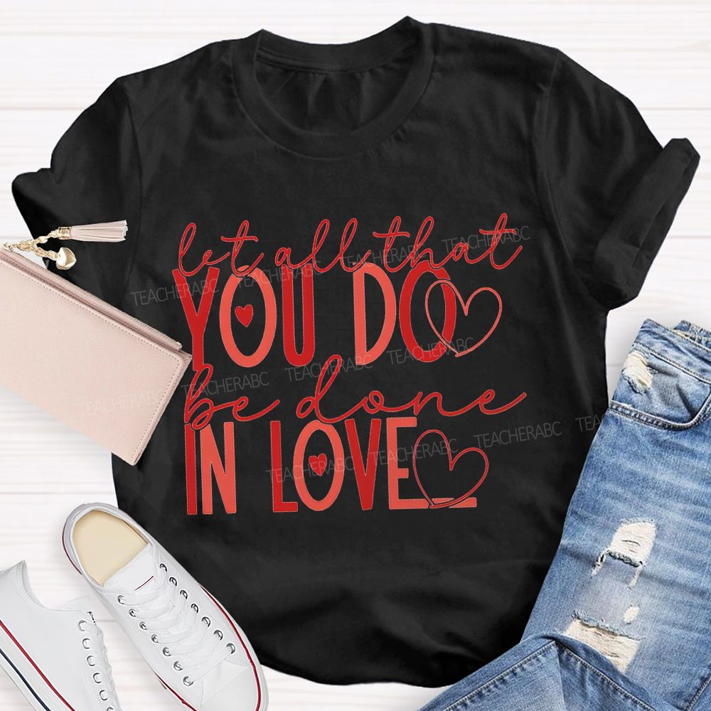 Let All That You Do Be Done In Love Teacher T-shirt