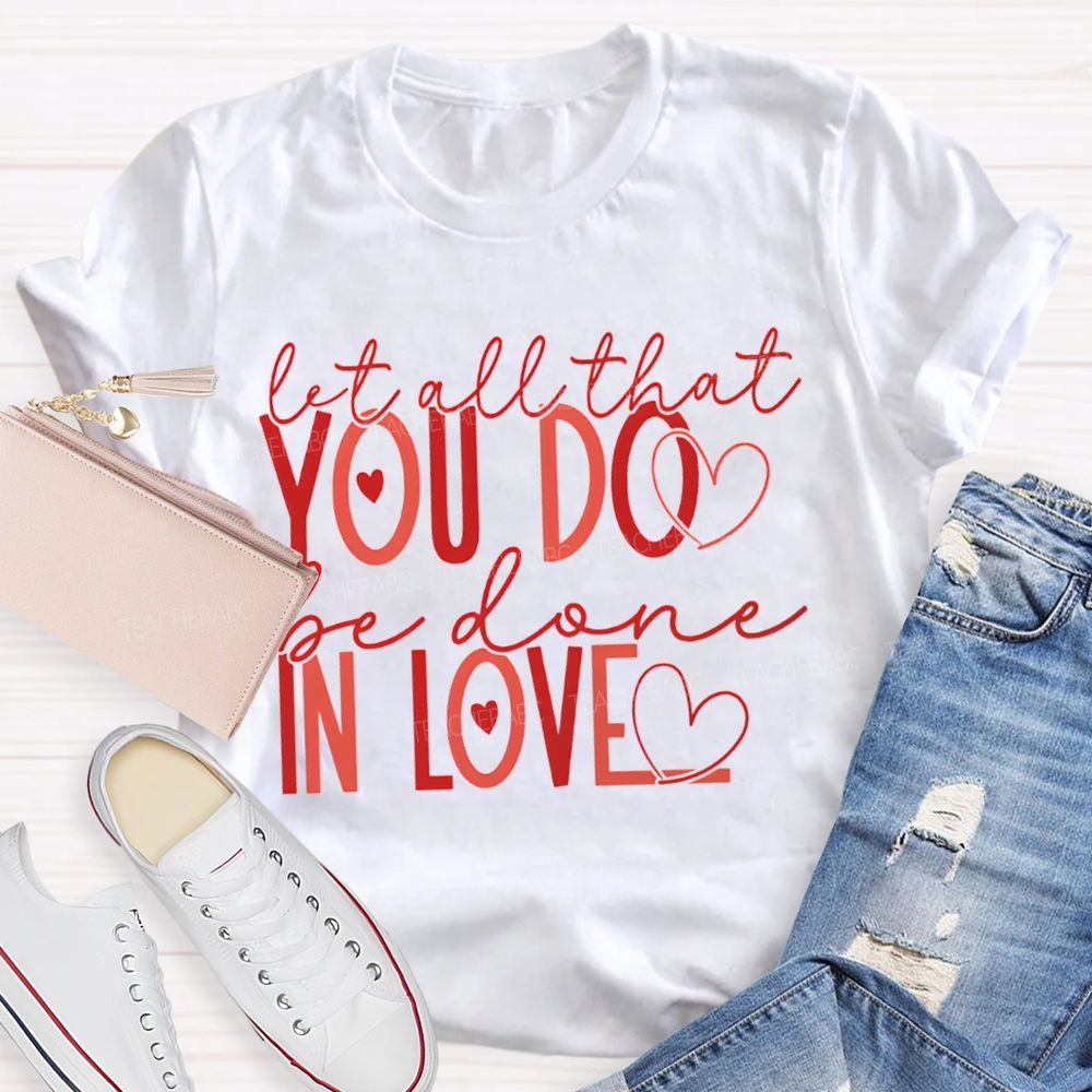 Let All That You Do Be Done In Love Teacher T-shirt
