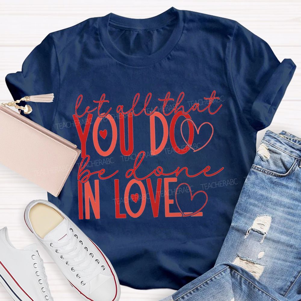 Let All That You Do Be Done In Love Teacher T-shirt