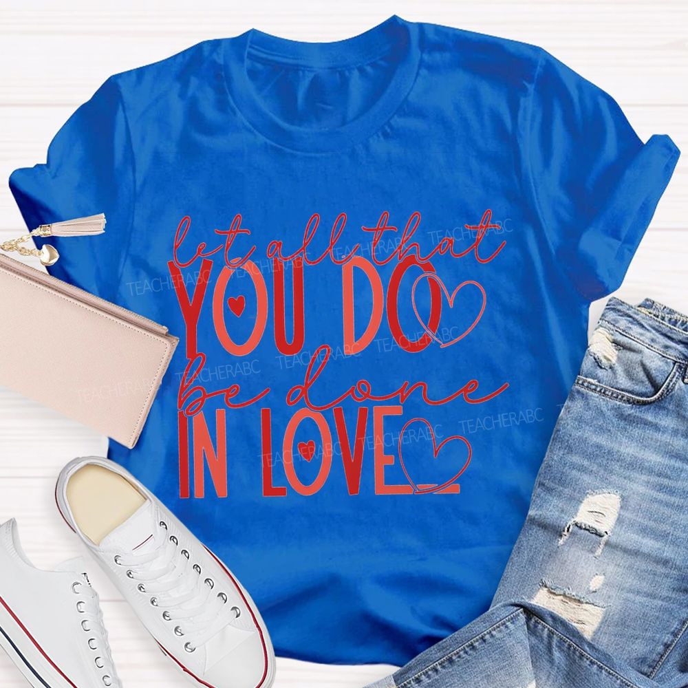 Let All That You Do Be Done In Love Teacher T-shirt