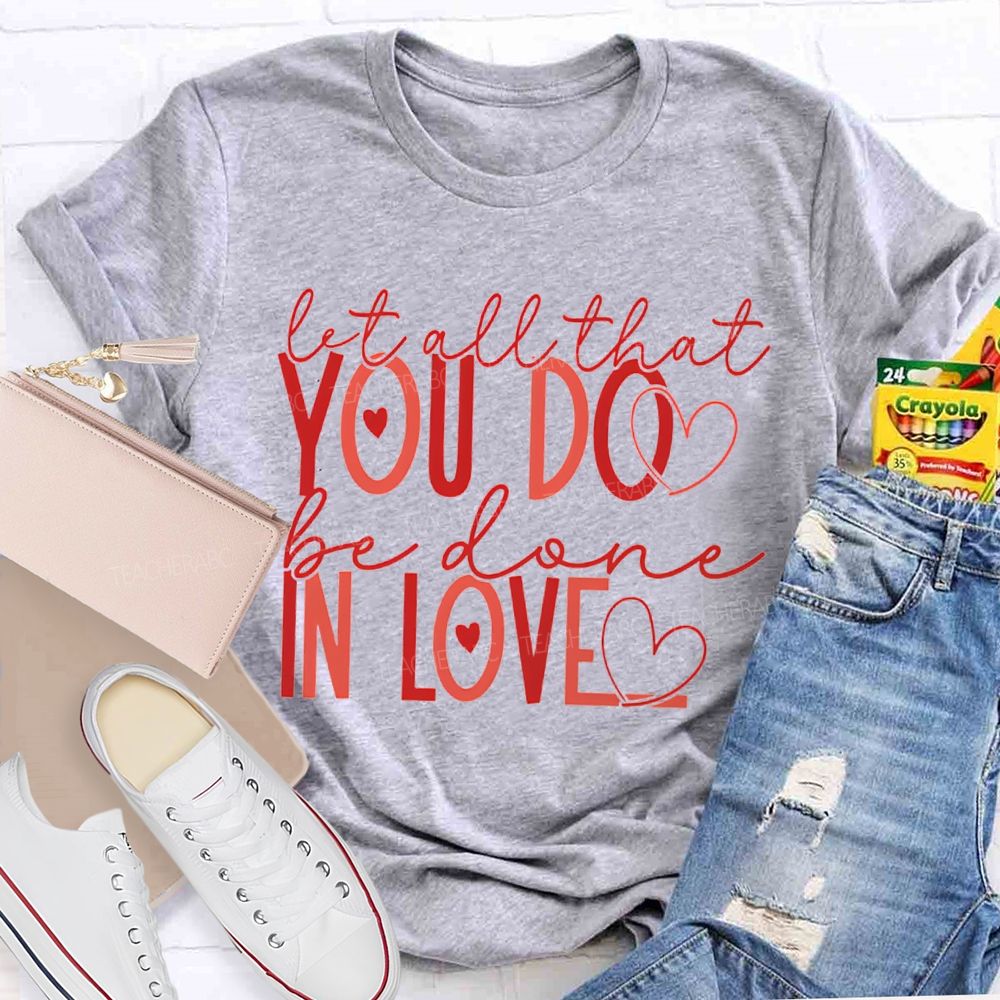 Let All That You Do Be Done In Love Teacher T-shirt