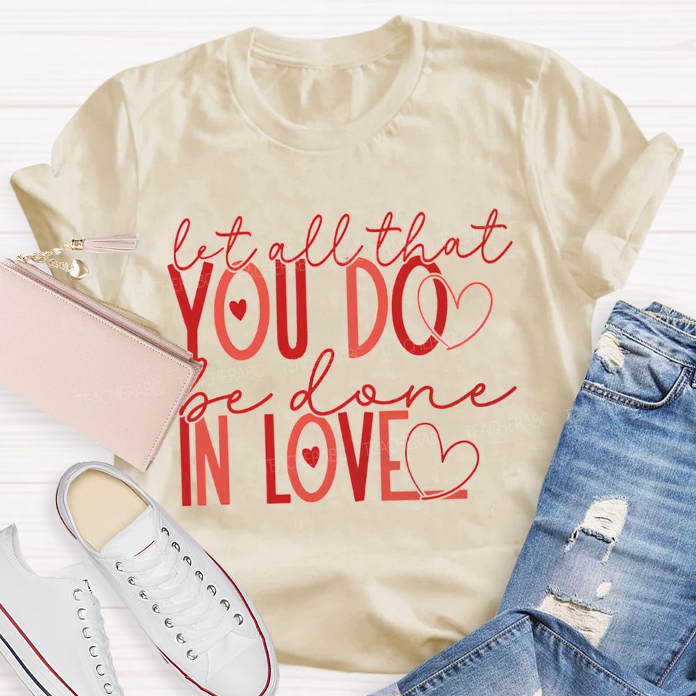 Let All That You Do Be Done In Love Teacher T-shirt