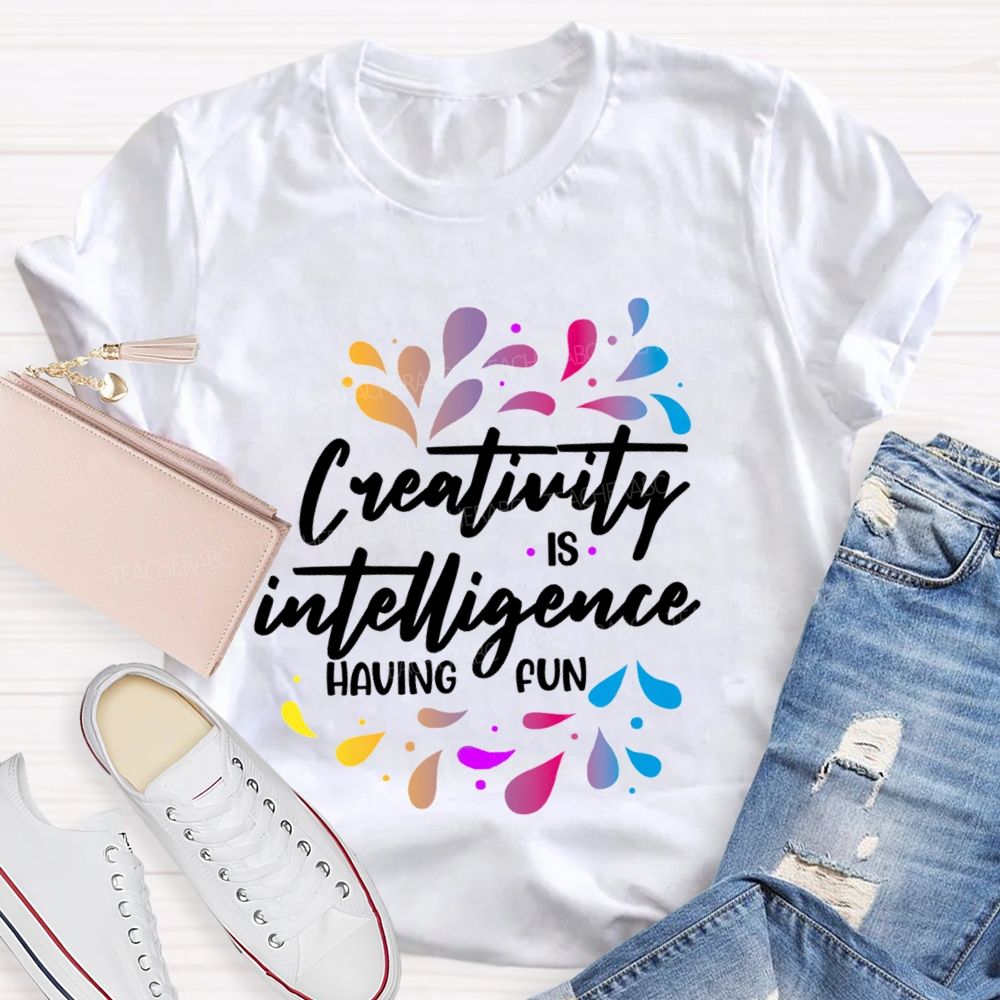 Creativity Is Intelligence Having Fun Art Teacher T-shirt