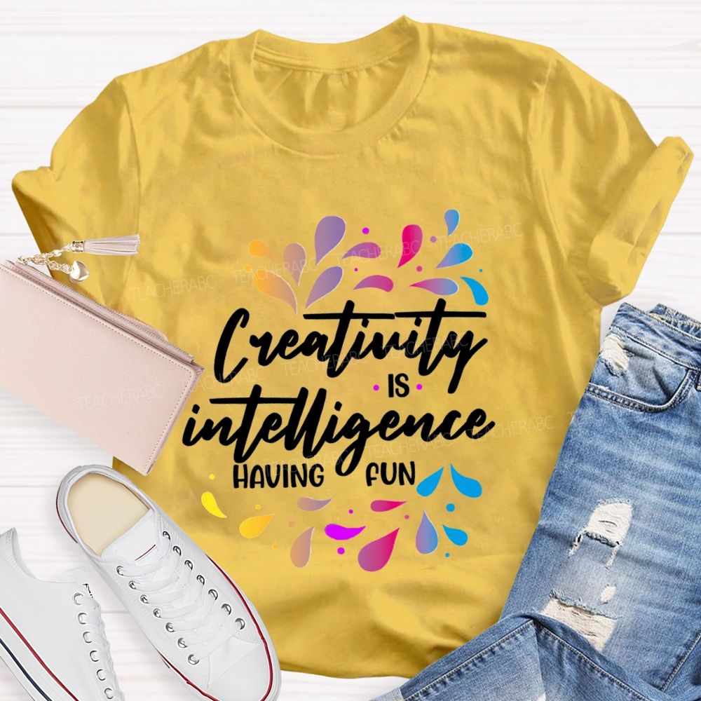 Creativity Is Intelligence Having Fun Art Teacher T-shirt