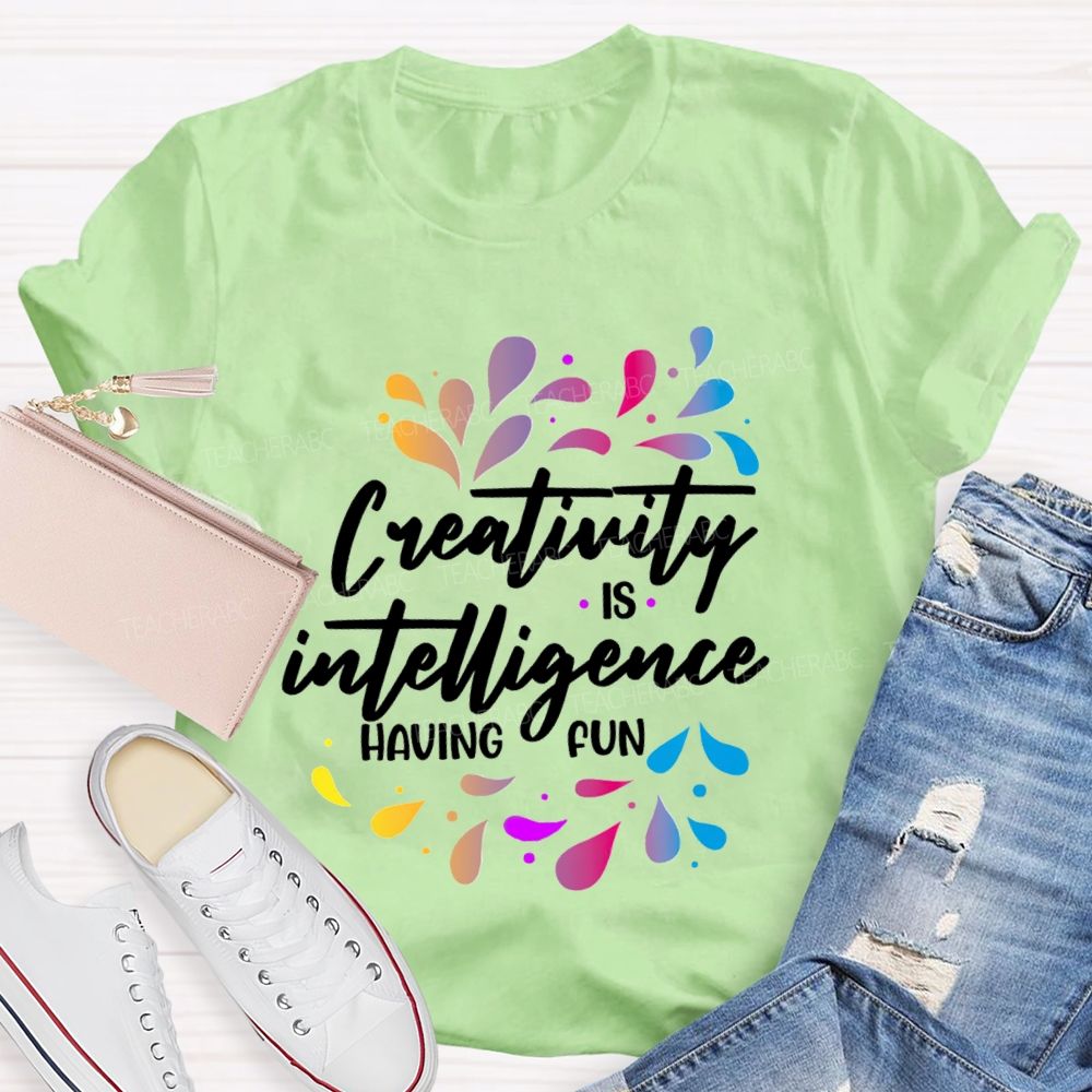 Creativity Is Intelligence Having Fun Art Teacher T-shirt
