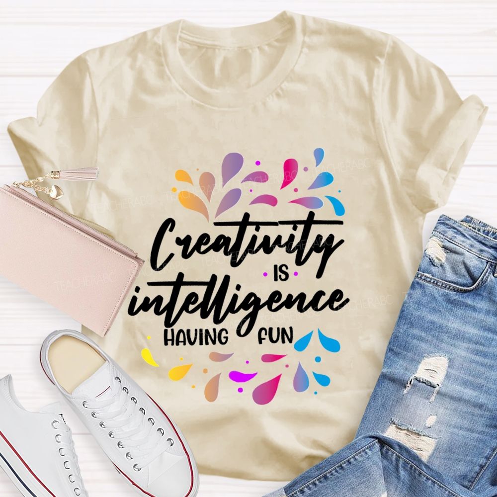 Creativity Is Intelligence Having Fun Art Teacher T-shirt