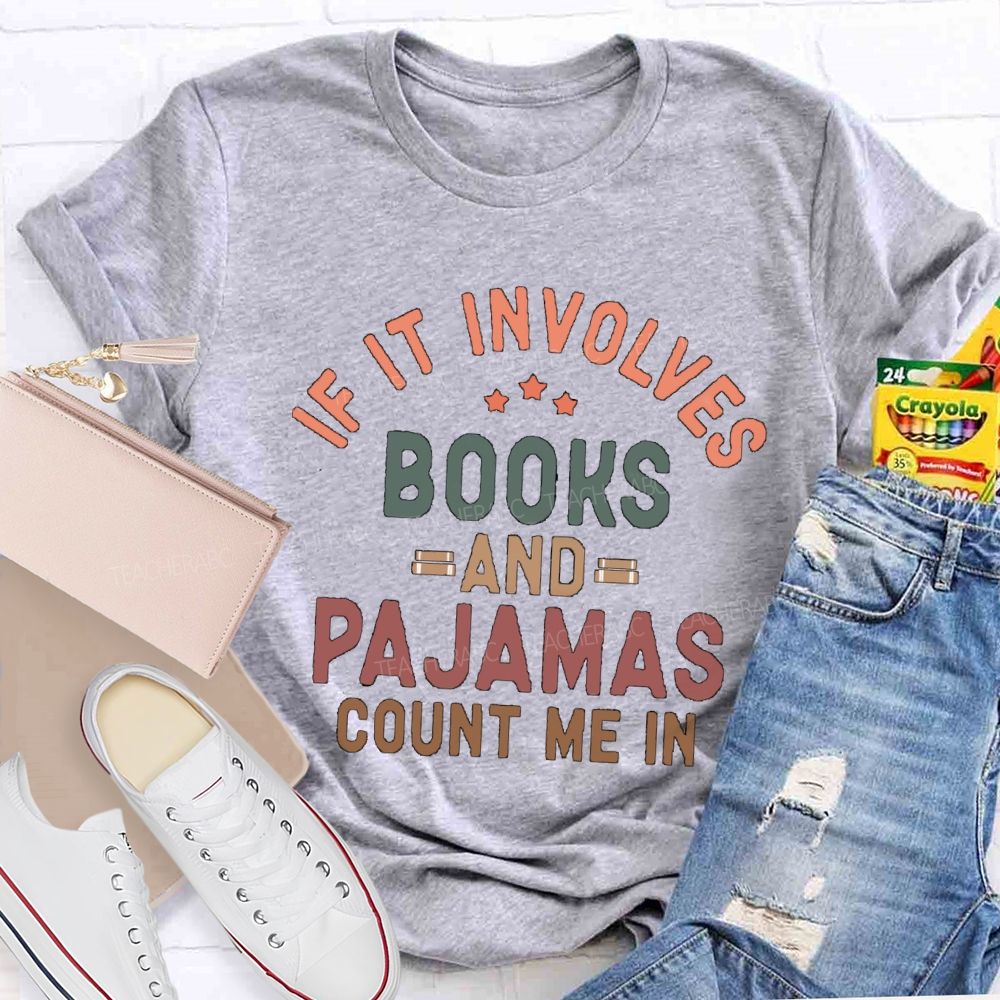 If It Involves Books And Pajamas Count Me In Teacher T-Shirt