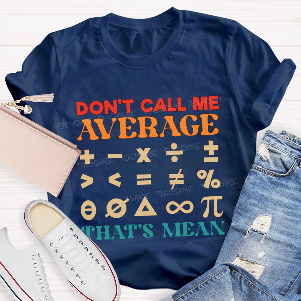 Don't Call Me Average That's Mean Math Teacher T-shirt