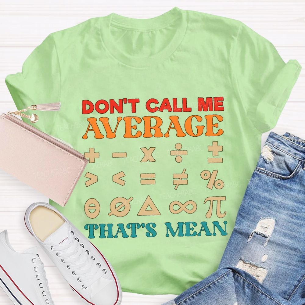 Don't Call Me Average That's Mean Math Teacher T-shirt