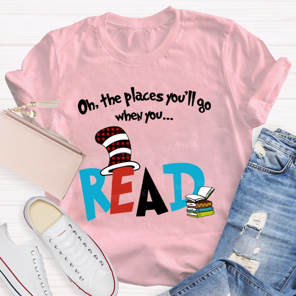 Oh The Places You'Ll Go When You Read T-shirt