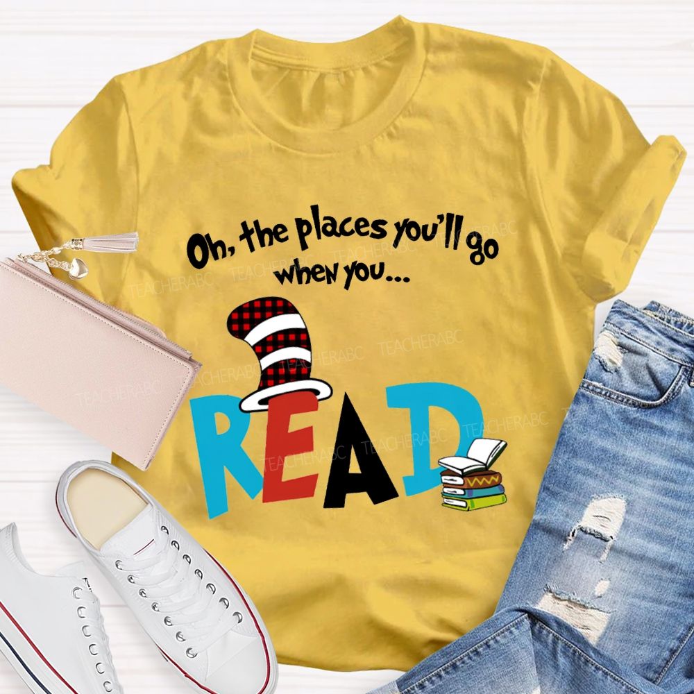 Oh The Places You'Ll Go When You Read T-shirt