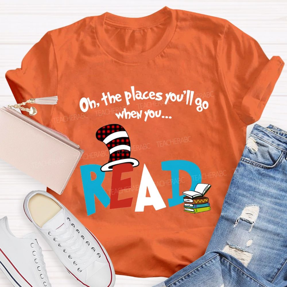 Oh The Places You'Ll Go When You Read T-shirt