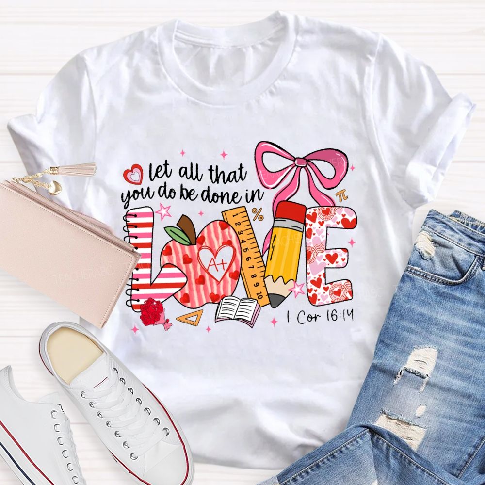 Let All That You Do Be Done In Love Teacher T-shirt