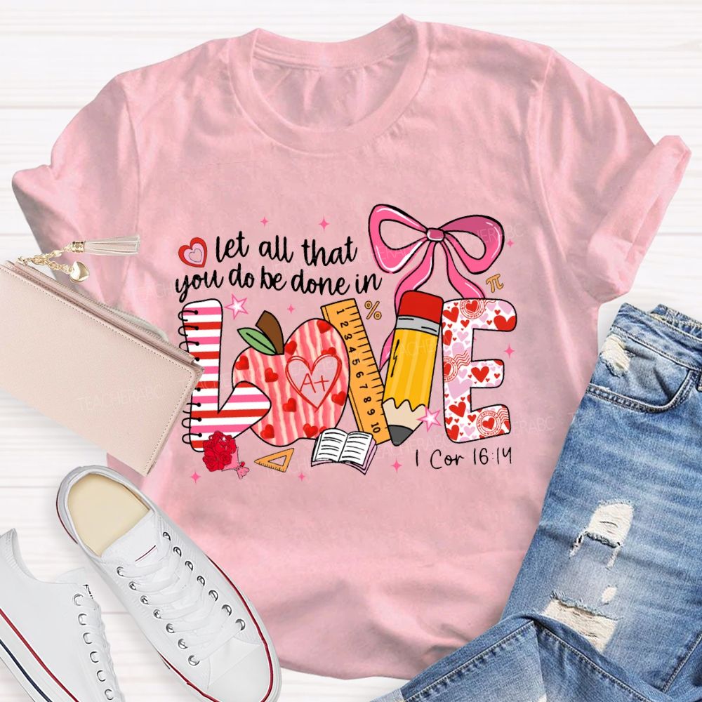 Let All That You Do Be Done In Love Teacher T-shirt