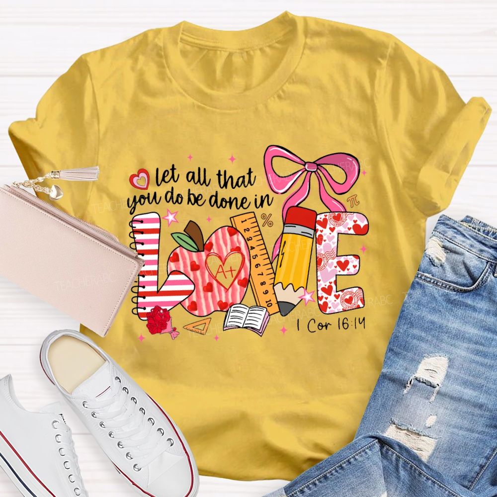 Let All That You Do Be Done In Love Teacher T-shirt