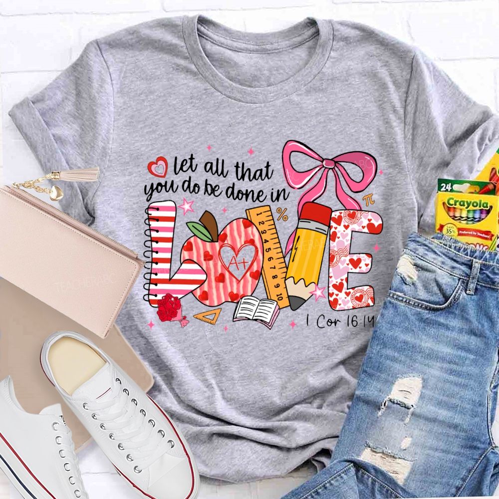 Let All That You Do Be Done In Love Teacher T-shirt