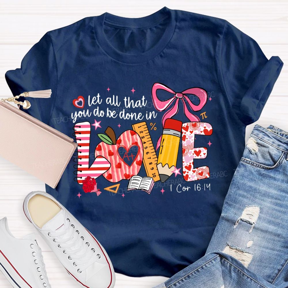 Let All That You Do Be Done In Love Teacher T-shirt